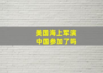 美国海上军演 中国参加了吗